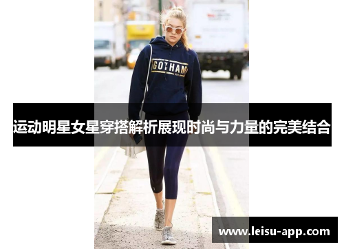 运动明星女星穿搭解析展现时尚与力量的完美结合