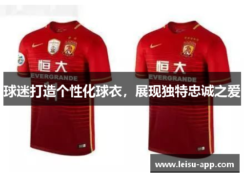 球迷打造个性化球衣，展现独特忠诚之爱